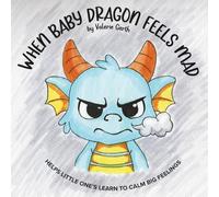 When Baby Dragon Feels Mad: Helps Little One's Learn to Calm Big Feelings (A Day with Baby Dragon)
