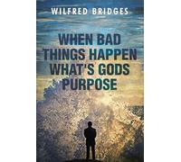 When Bad Things Happen What’s God’s Purpose