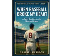 When Baseball Broke My Heart: A Fan’s Goodbye to the Montreal Expos (THE MONTREAL MEMOIR SERIES)