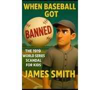 When Baseball Got Banned: The 1919 World Series Scandal For Kids (True Crime for Kids)