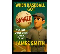 When Baseball Got Banned: The 1919 World Series Scandal For Kids (True Crime for Kids)