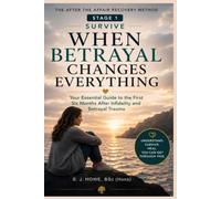 When Betrayal Changes Everything: Your Essential Guide to the First Six Months After Infidelity and Betrayal Trauma (After the Affair Hub)
