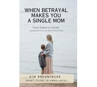 When Betrayal Makes You A Single Mom: From Shaken to Steady - A guidebook from one who has been there.