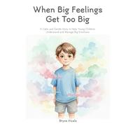 When Big Feelings Get Too Big: A Gentle Calming Story and Activities for Kids Ages 4-7 to Understand and Manage Emotions
