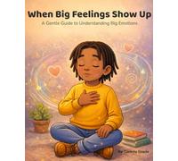 When Big Feelings Show Up: A Gentle Guide to Understanding Big Emotions