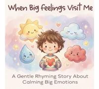 When Big Feelings Visit Me: A Gentle Rhyming Story About Calming Big Emotions (The Big Feelings Series)