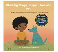 When Big Things Happen: Loss of a Pet: A Gentle Picture Book to Help Children Cope with Grief