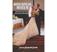 When Bipolar Moved In: A Memoir of Love, Marriage, Hope, and Life After Diagnosis