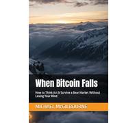 When Bitcoin Falls: How to Think Act & Survive a Bear Market Without Losing Your Mind: 16 (The Bitcoin Life Series)