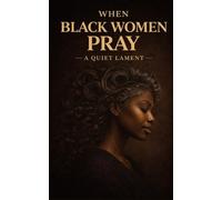 When Black Women Pray: A Quiet Lament