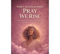 When Black Women Pray - We Rise: Restoration & Praise Edition: 3