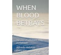 WHEN BLOOD BETRAYS: The price of selfishness, envy, and betrayal
