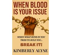 WHEN BLOOD IS YOUR ISSUE: WHEN WHAT RUNS IN YOU TRIES TO RULE YOU... BREAK IT!