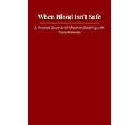 When Blood Isn’t Safe: A Prompt Journal for Women Dealing with Toxic Parents