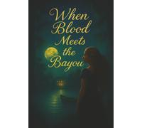 When Blood Meets The Bayou: A Southern-Gothic Tapestry of Secrets, Love & Reckoning