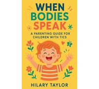 When Bodies Speak ,A Parenting Guide for Children With Tics