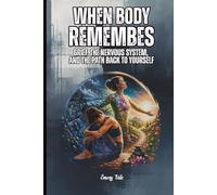 WHEN BODY REMEMBERS Grief, Nervous System, and the Path Back to Yourself Good Ideas and Tips How to Get Over and Try to Live Normally After Sad Event: For Adults and Seniors