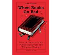 When Books Go Bad: Tales of Literary Feuds, Publishing Errors and Withering Reviews (British Library Publishing)