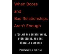 When Booze and Bad Relationships Aren't Enough: A Toolkit for Overthinkers, Overfeelers, and the Mentally Marooned
