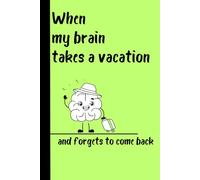 When brain takes a vacation and forgets to come back: Funny Gift Notebook for Family and Friends