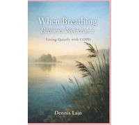 When Breathing Becomes Noticeable: Living Quietly with COPD (The Greater Awareness Series)