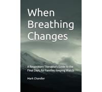 When Breathing Changes: A Respiratory Therapist's Guide to the Final Days, for Families Keeping Watch