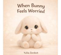 When Bunny Feels Worried: A Gentle Story About Worry and Feeling Safe