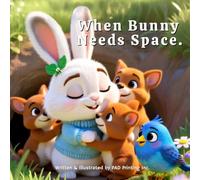 When Bunny Needs Space: A Gentle Children’s Book About Boundaries and Personal Space: A Social Emotional Learning Story for Ages 1-5 (The Bunny Needs ... Space | Social Emotional Learning | Ages 1-5)
