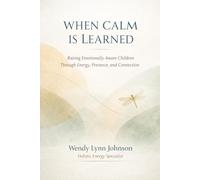When Calm is Learned: Raising Emotionally Aware Children Through Energy, Presence and Connection