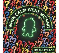 When Calm Went Missing: A Gentle Story About Big Feelings and Finding Calm (The Feelings That Got Mixed Up)