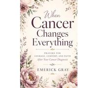 When Cancer Changes Everything: Prayers for Courage, Comfort, and Faith After Your Cancer Diagnosis