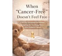 When "Cancer-Free" Doesn't Feel Free: A 30-Day Devotional for Parents Navigating the Terrifying Silence After Pediatric Cancer