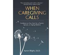When Caregiving Calls: Guidance as You Care for a Parent, Spouse, or Aging Relative