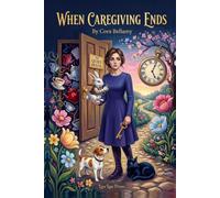 When Caregiving Ends: A Gentle, Body-First Workbook for the Grief, Guilt, Relief and Exhaustion That Arrive When the Caring Stops - Whether They Died or Moved into Care