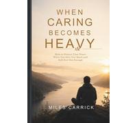 WHEN CARING BECOMES HEAVY: How to Stay Emotionally Strong While Caring for Someone You Love