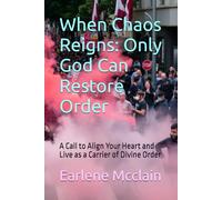 When Chaos Reigns: Only God Can Restore Order: A Call to Align Your Heart and Live as a Carrier of Divine Order