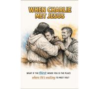 WHEN CHARLIE MET JESUS: One Conversation Can Change Everything