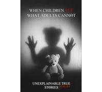 When Children See What Adults Cannot: Unexplainable True Stories (They Said It Happened)