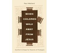 When Children Walk Away from Jesus: Comfort and Hope for Parents of Prodigals