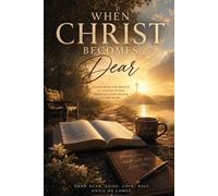 When Christ Becomes Dear: Discovering the Beauty of Abiding in Him Through Every Season of the Heart