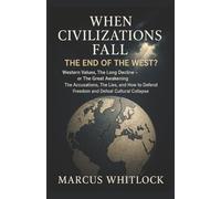 WHEN CIVILIZATIONS FALL: THE END OF THE WEST? Western Values, The Long Decline - or The Great Awakening The Accusations, The Lies, and How to Defend Freedom and Defeat Cultural Collapse