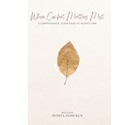 When Comfort Matters Most:: A Compassionate, Clear Guide to Hospice Care