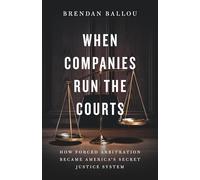 When Companies Run the Courts: How Forced Arbitration Became America's Secret Justice System