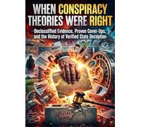 When Conspiracy Theories Were Right: Declassified Evidence, Proven Cover-Ups, and the History of Verified State Deception