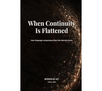 When Continuity Is Flattened: How language compresses flow into discrete forms (What Language Cannot Say)
