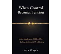 When Control Becomes Tension: Understanding the hidden Effort Behind Anxiety and Overthinking (The Emotional Reset Series)