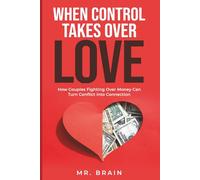 When Control Takes Over Love: How Couples Fighting Over Money Can Turn Conflict into Connection (Money Under Pressure: Staying Close as a Couple When Money Gets Hard)