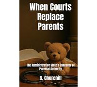 When Courts Replace Parents: The Administrative State’s Takeover of Parental Authority (Rabbit Holes & Remedies)
