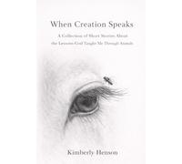 When Creation Speaks: Finding God’s Lessons Through the Lives of Animals