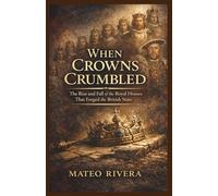 When Crowns Crumbled: The Rise and Fall of the Royal Houses That Forged the British State